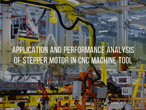 Les dernières nouvelles de société environ Application et analyse des performances du moteur pas à pas dans les machines-outils CNC